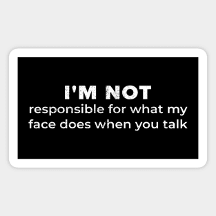 I'm Not Responsible For What My Face Does When You Talk Funny .AL Magnet